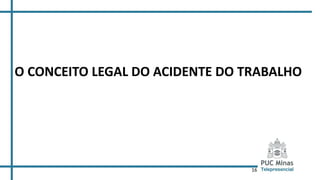 16
O CONCEITO LEGAL DO ACIDENTE DO TRABALHO
 