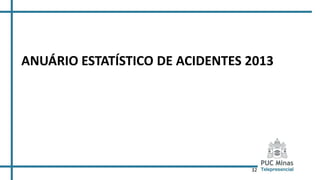 32
ANUÁRIO ESTATÍSTICO DE ACIDENTES 2013
 