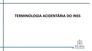46
TERMINOLOGIA ACIDENTÁRIA DO INSS
 