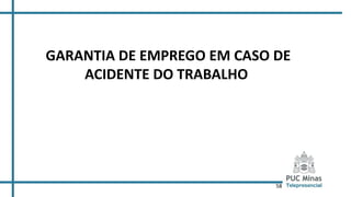 58
GARANTIA DE EMPREGO EM CASO DE
ACIDENTE DO TRABALHO
 