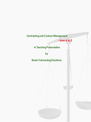 Contracting and Contract Management
- from A to Z
A Teaching Presentation
by
Smart Contracting Solutions
 