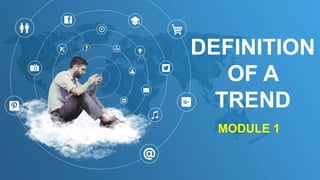 DEFINITION
OF A
TREND
MODULE 1
 