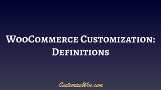 WooCommerce Customization:
Definitions
CustomizeWoo.com
 