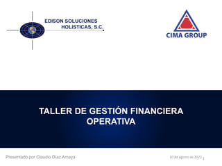 TALLER DE GESTIÓN FINANCIERA
OPERATIVA
1
10 de agosto de 2022
Presentado por Claudio Díaz Amaya
 