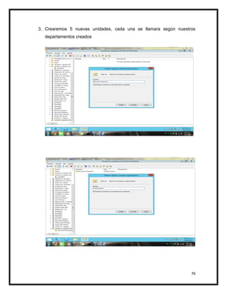 76
3. Crearemos 5 nuevas unidades, cada una se llamara según nuestros
departamentos creados
 