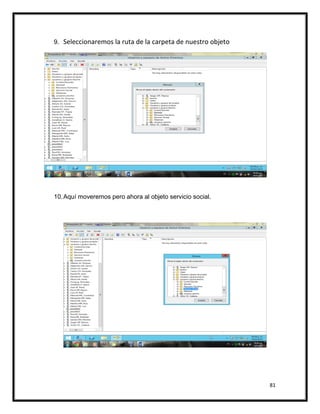 81
9. Seleccionaremos la ruta de la carpeta de nuestro objeto
10.Aquí moveremos pero ahora al objeto servicio social.
 