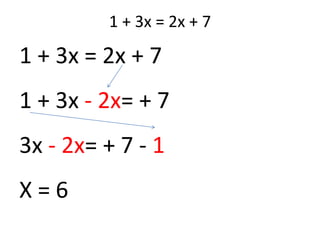 1 + 3x = 2x + 71 + 3x = 2x + 71 + 3x - 2x= + 73x - 2x= + 7 -1 X = 6