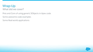 ​ Pros and Cons of using generic SObjects in Apex code.
​ Some awesome code examples
​ Some Real-world applications
What did we cover?
Wrap-Up
 