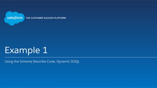 Example 1
Using the Schema Describe Code, Dynamic SOQL
 