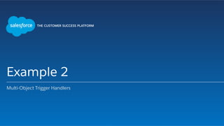 Example 2
Multi-Object Trigger Handlers
 