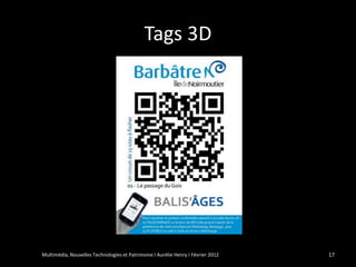 Tags 3D




Multimédia, Nouvelles Technologies et Patrimoine I Aurélie Henry I Février 2012   17
 