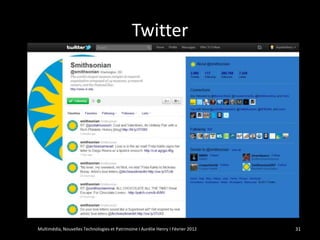 Twitter




Multimédia, Nouvelles Technologies et Patrimoine I Aurélie Henry I Février 2012   31
 