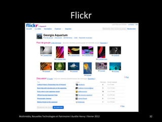 Flickr




Multimédia, Nouvelles Technologies et Patrimoine I Aurélie Henry I Février 2012   32
 