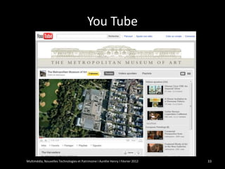 You Tube




Multimédia, Nouvelles Technologies et Patrimoine I Aurélie Henry I Février 2012   33
 