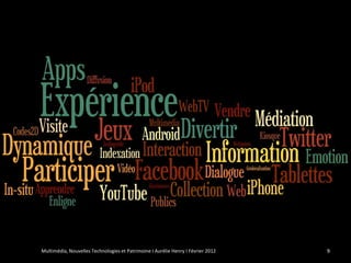Multimédia, Nouvelles Technologies et Patrimoine I Aurélie Henry I Février 2012   9
 