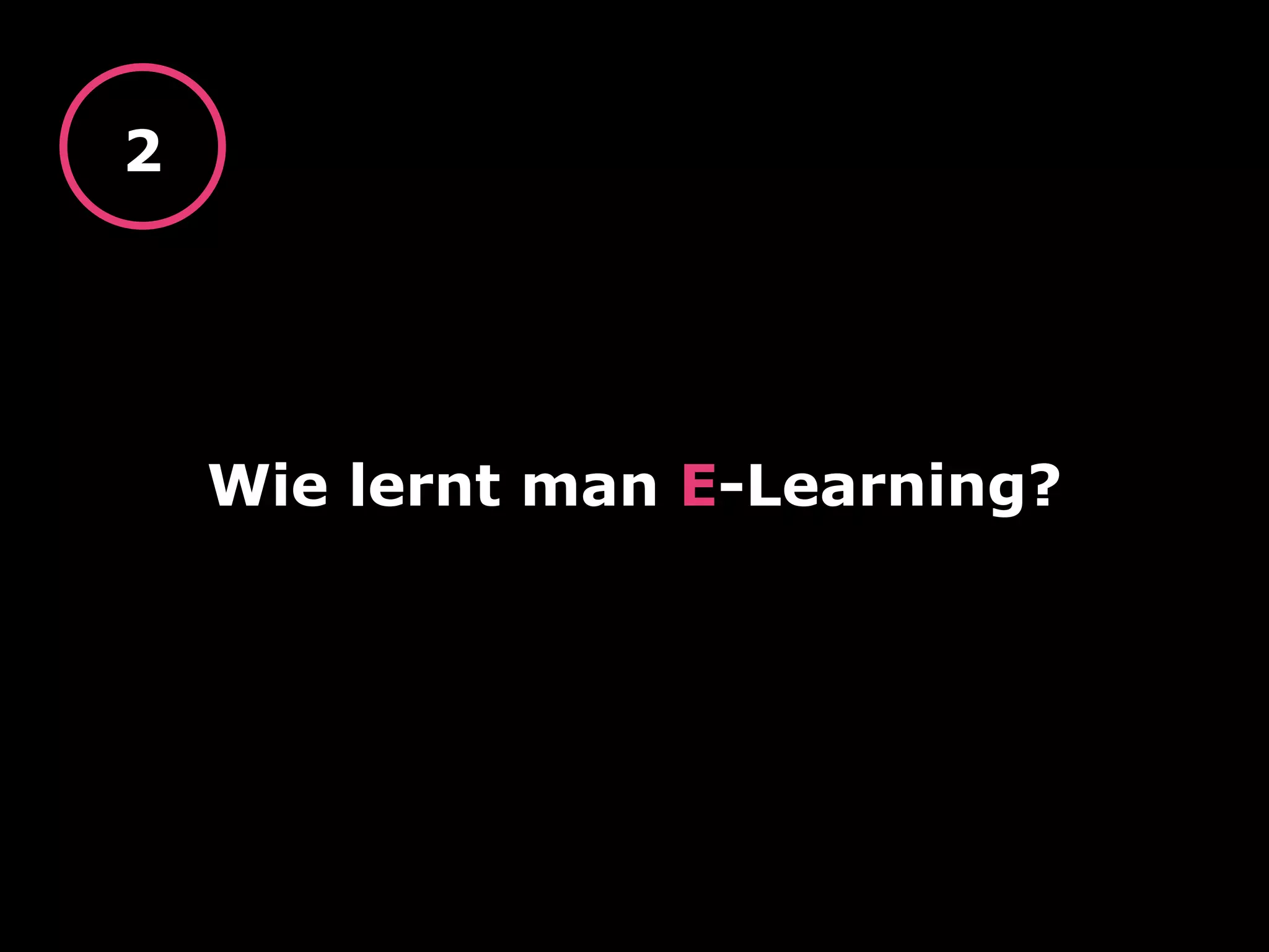 Wie lernt man E-Learning?
2
 