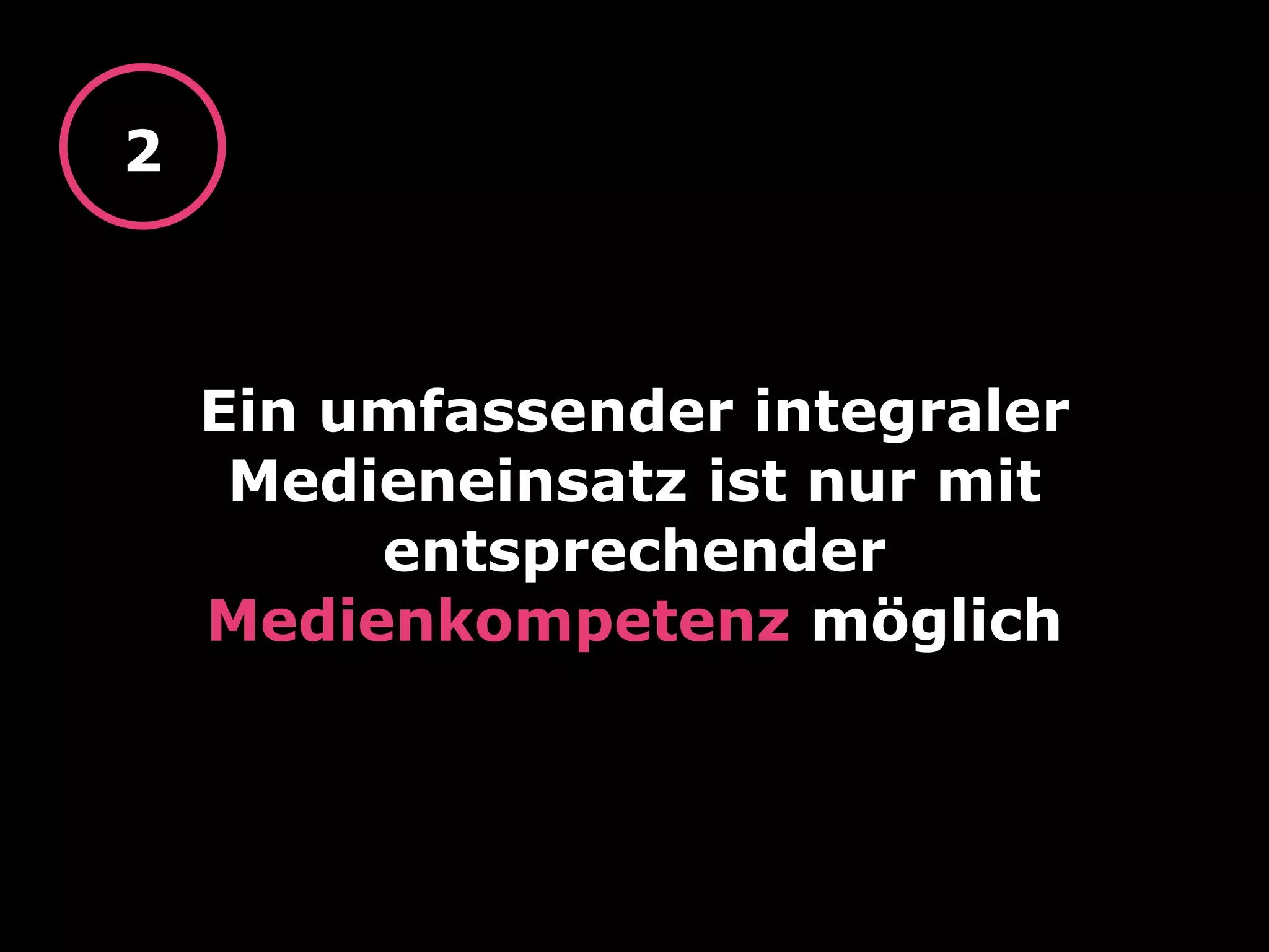 Ein umfassender integraler
Medieneinsatz ist nur mit
entsprechender
Medienkompetenz möglich
2
 