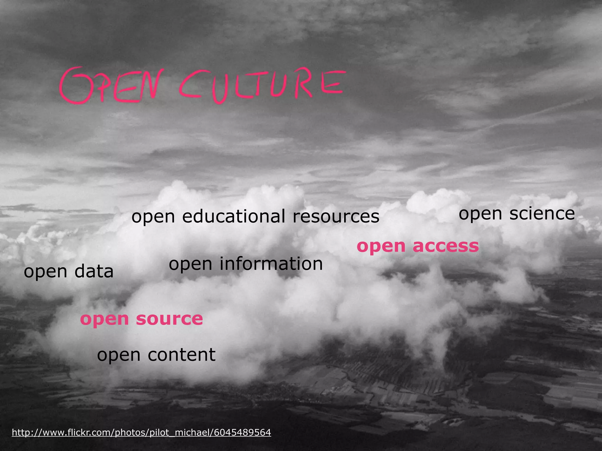 http://www.flickr.com/photos/pilot_michael/6045489564
open source
open informationopen data
open science
open access
open content
open educational resources
 