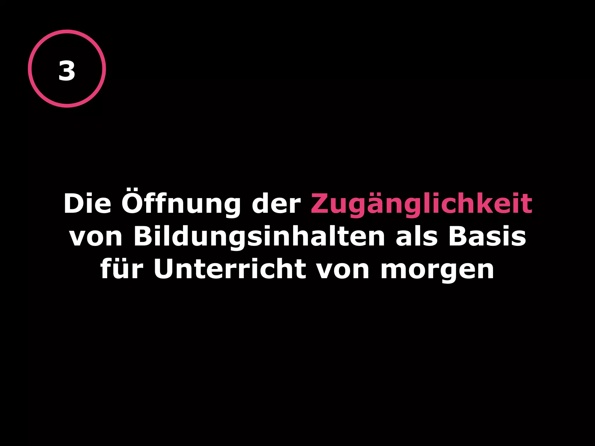 Die Öffnung der Zugänglichkeit
von Bildungsinhalten als Basis
für Unterricht von morgen
3
 
