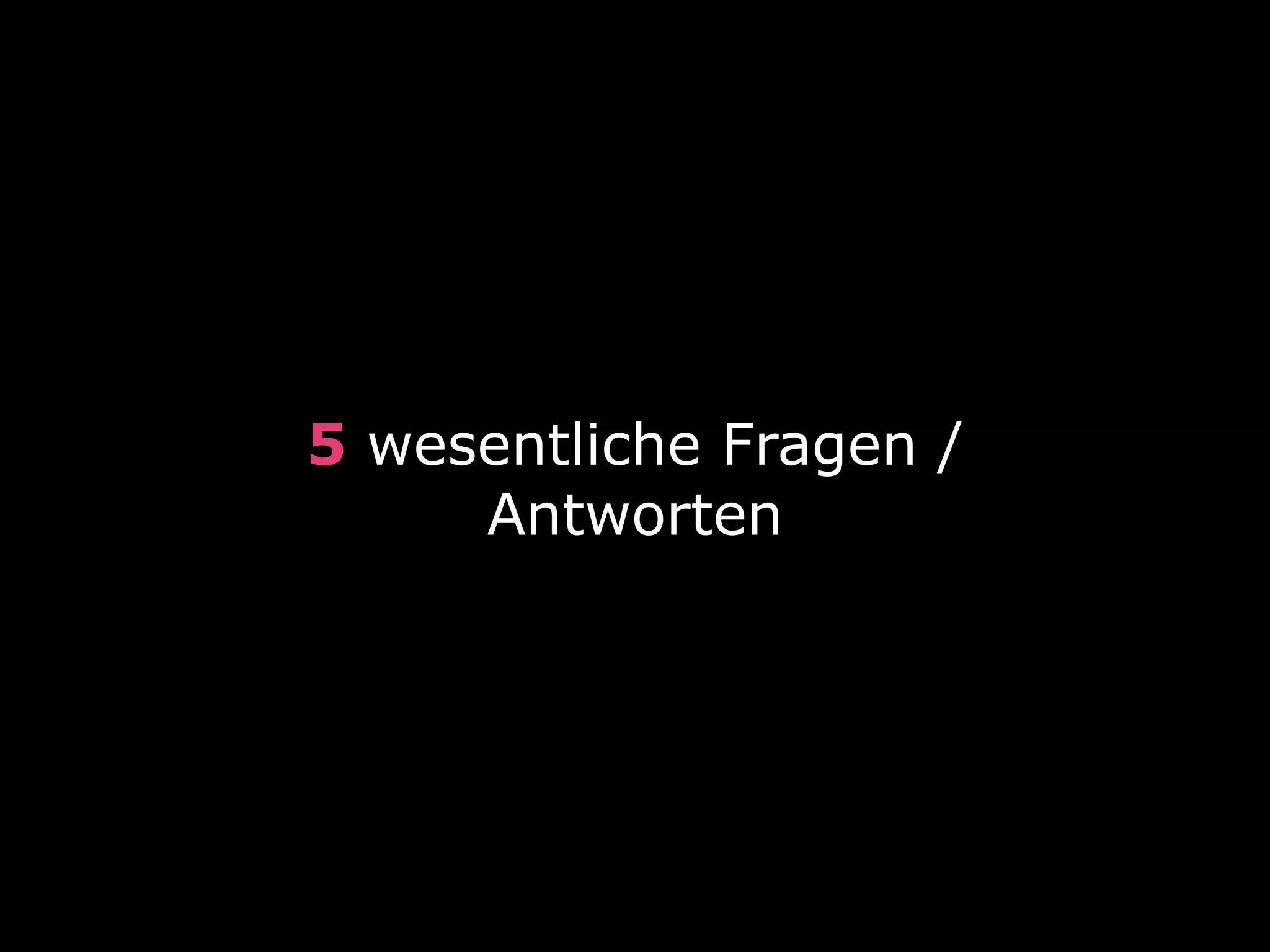 5 wesentliche Fragen / 
Antworten
 