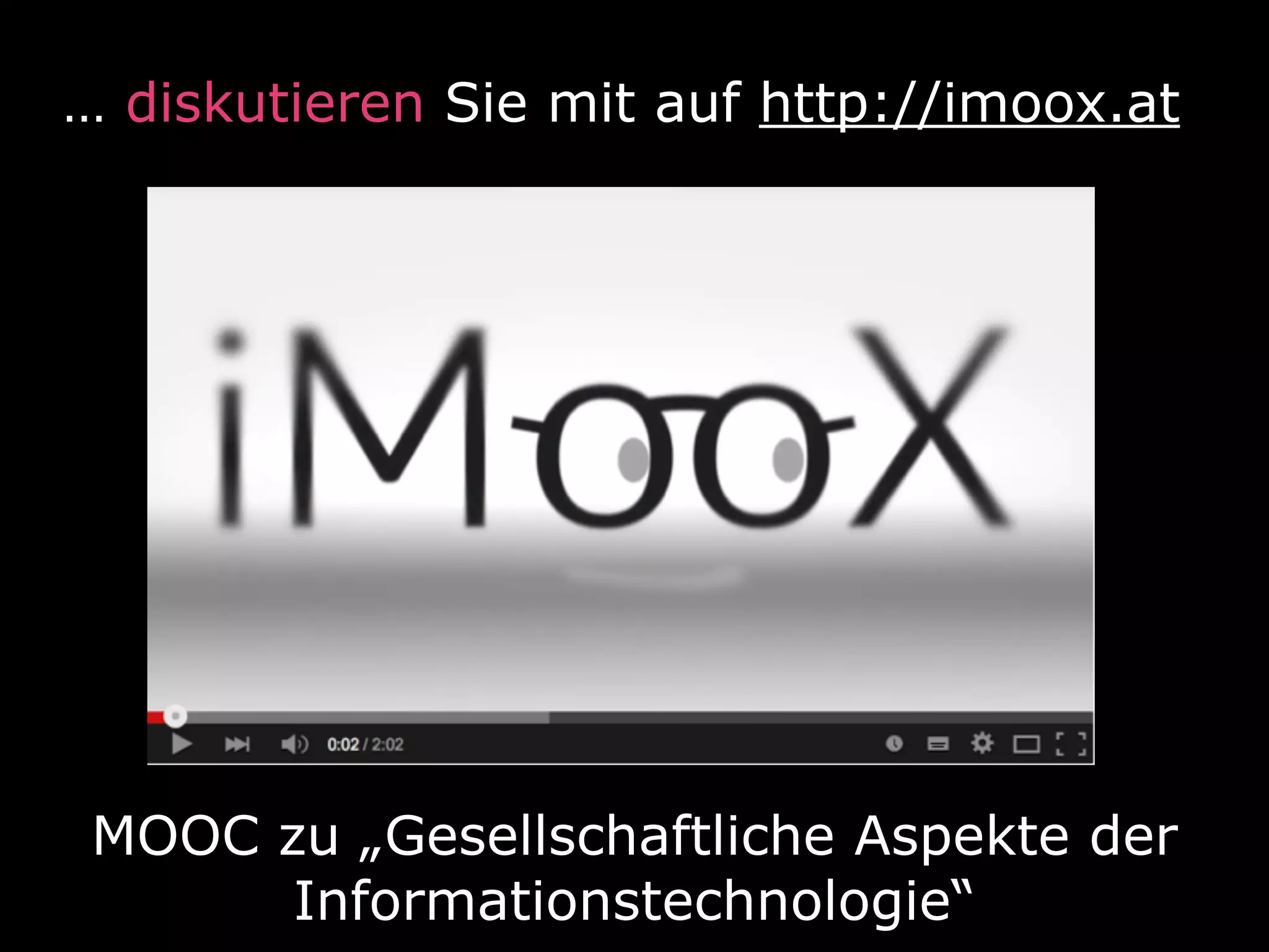 … diskutieren Sie mit auf http://imoox.at
MOOC zu „Gesellschaftliche Aspekte der
Informationstechnologie“
 