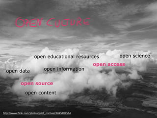 http://www.flickr.com/photos/pilot_michael/6045489564
open source
open informationopen data
open science
open access
open content
open educational resources
 