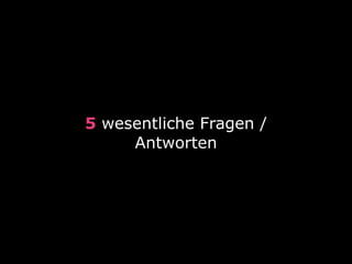 5 wesentliche Fragen / 
Antworten
 
