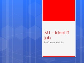 M1 – Ideal IT
job
By Chener Abdulla
 
