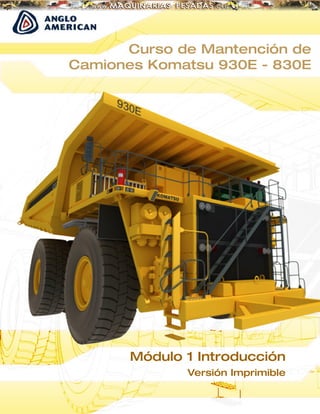 Curso de Mantención de
Camiones Komatsu 930E - 830E

Módulo 1 Introducción
Versión Imprimible

 