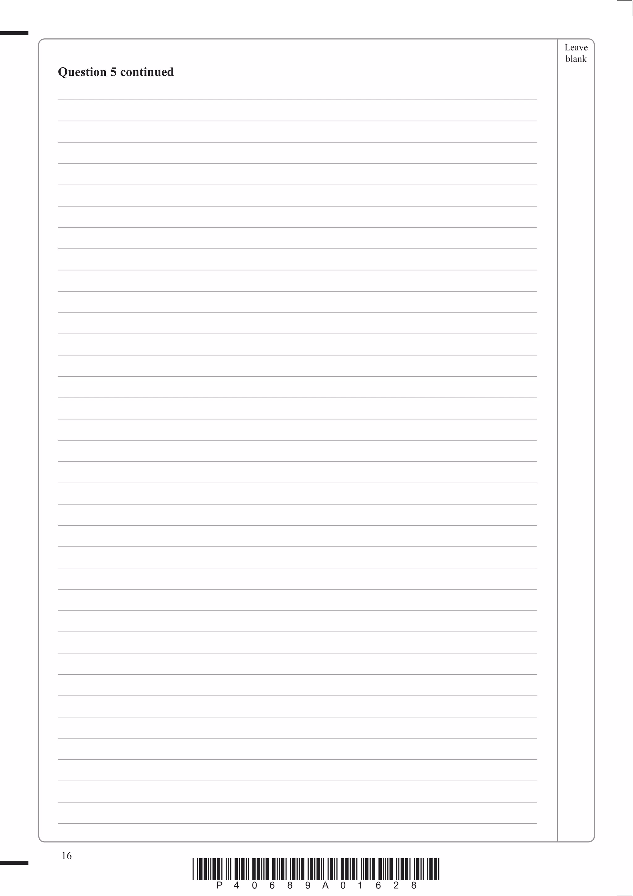Leave
                                                                              blank
Question 5 continued
___________________________________________________________________________
___________________________________________________________________________
___________________________________________________________________________
___________________________________________________________________________
___________________________________________________________________________
___________________________________________________________________________
___________________________________________________________________________
___________________________________________________________________________
___________________________________________________________________________
___________________________________________________________________________
___________________________________________________________________________
___________________________________________________________________________
___________________________________________________________________________
___________________________________________________________________________
___________________________________________________________________________
___________________________________________________________________________
___________________________________________________________________________
___________________________________________________________________________
___________________________________________________________________________
___________________________________________________________________________
___________________________________________________________________________
___________________________________________________________________________
___________________________________________________________________________
___________________________________________________________________________
___________________________________________________________________________
___________________________________________________________________________
___________________________________________________________________________
___________________________________________________________________________
___________________________________________________________________________
___________________________________________________________________________
___________________________________________________________________________
___________________________________________________________________________
___________________________________________________________________________
___________________________________________________________________________
___________________________________________________________________________

16
                       *P40689A01628*
 