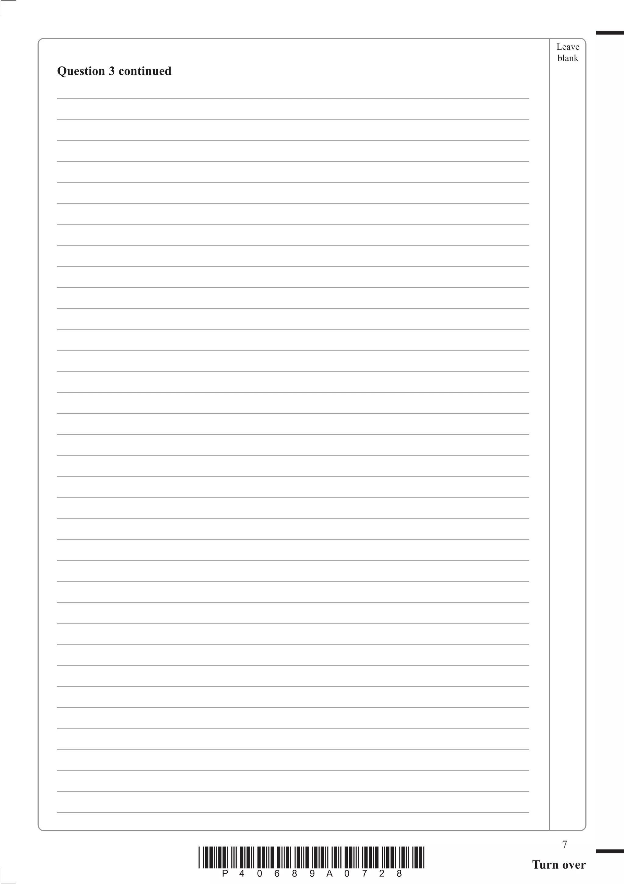 Leave
                                                                                  blank
Question 3 continued
___________________________________________________________________________
___________________________________________________________________________
___________________________________________________________________________
___________________________________________________________________________
___________________________________________________________________________
___________________________________________________________________________
___________________________________________________________________________
___________________________________________________________________________
___________________________________________________________________________
___________________________________________________________________________
___________________________________________________________________________
___________________________________________________________________________
___________________________________________________________________________
___________________________________________________________________________
___________________________________________________________________________
___________________________________________________________________________
___________________________________________________________________________
___________________________________________________________________________
___________________________________________________________________________
___________________________________________________________________________
___________________________________________________________________________
___________________________________________________________________________
___________________________________________________________________________
___________________________________________________________________________
___________________________________________________________________________
___________________________________________________________________________
___________________________________________________________________________
___________________________________________________________________________
___________________________________________________________________________
___________________________________________________________________________
___________________________________________________________________________
___________________________________________________________________________
___________________________________________________________________________
___________________________________________________________________________
___________________________________________________________________________

                                                                                   7
                       *P40689A0728*                                          Turn over
 