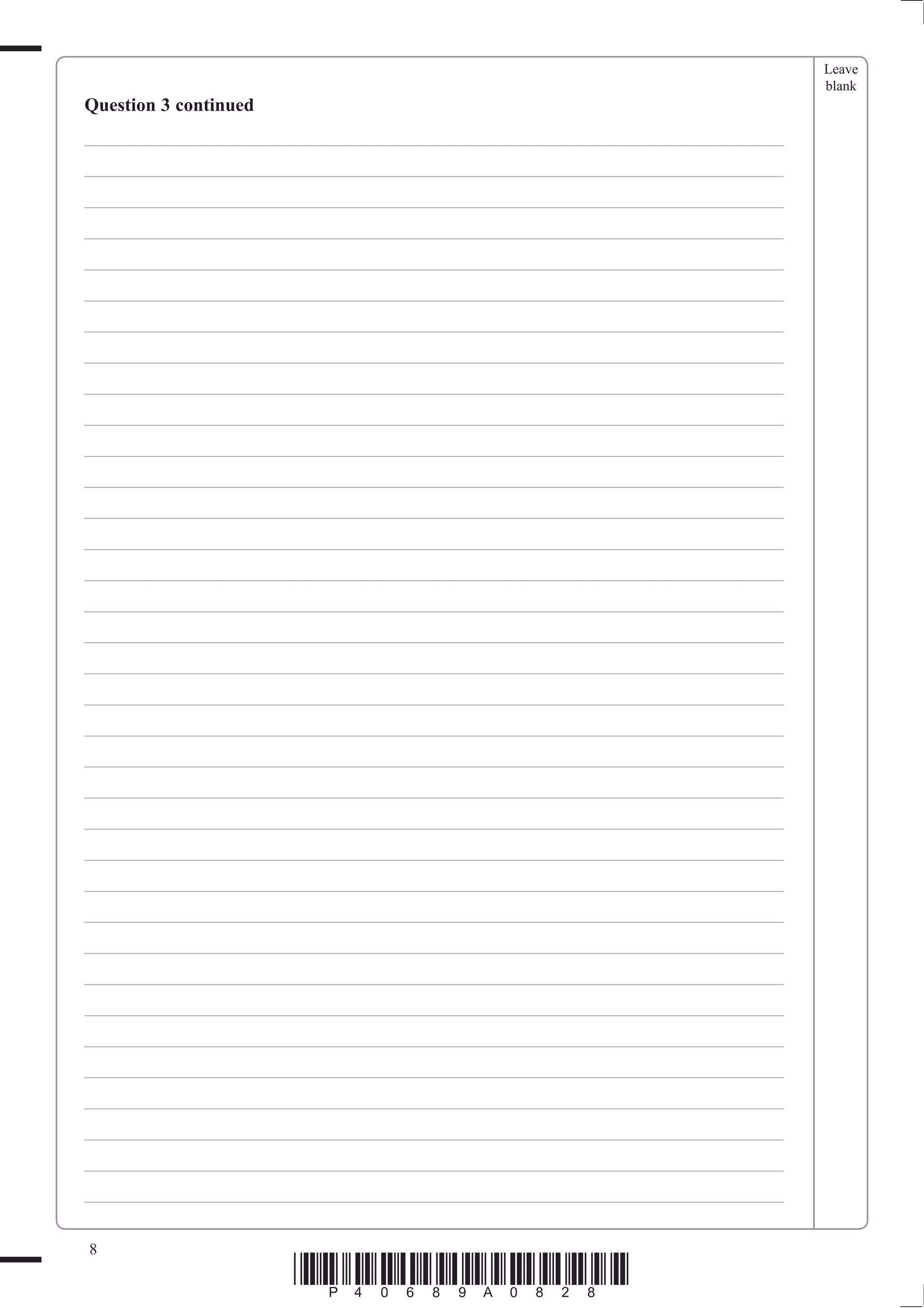 Leave
                                                                              blank
Question 3 continued
___________________________________________________________________________
___________________________________________________________________________
___________________________________________________________________________
___________________________________________________________________________
___________________________________________________________________________
___________________________________________________________________________
___________________________________________________________________________
___________________________________________________________________________
___________________________________________________________________________
___________________________________________________________________________
___________________________________________________________________________
___________________________________________________________________________
___________________________________________________________________________
___________________________________________________________________________
___________________________________________________________________________
___________________________________________________________________________
___________________________________________________________________________
___________________________________________________________________________
___________________________________________________________________________
___________________________________________________________________________
___________________________________________________________________________
___________________________________________________________________________
___________________________________________________________________________
___________________________________________________________________________
___________________________________________________________________________
___________________________________________________________________________
___________________________________________________________________________
___________________________________________________________________________
___________________________________________________________________________
___________________________________________________________________________
___________________________________________________________________________
___________________________________________________________________________
___________________________________________________________________________
___________________________________________________________________________
___________________________________________________________________________

8
                       *P40689A0828*
 