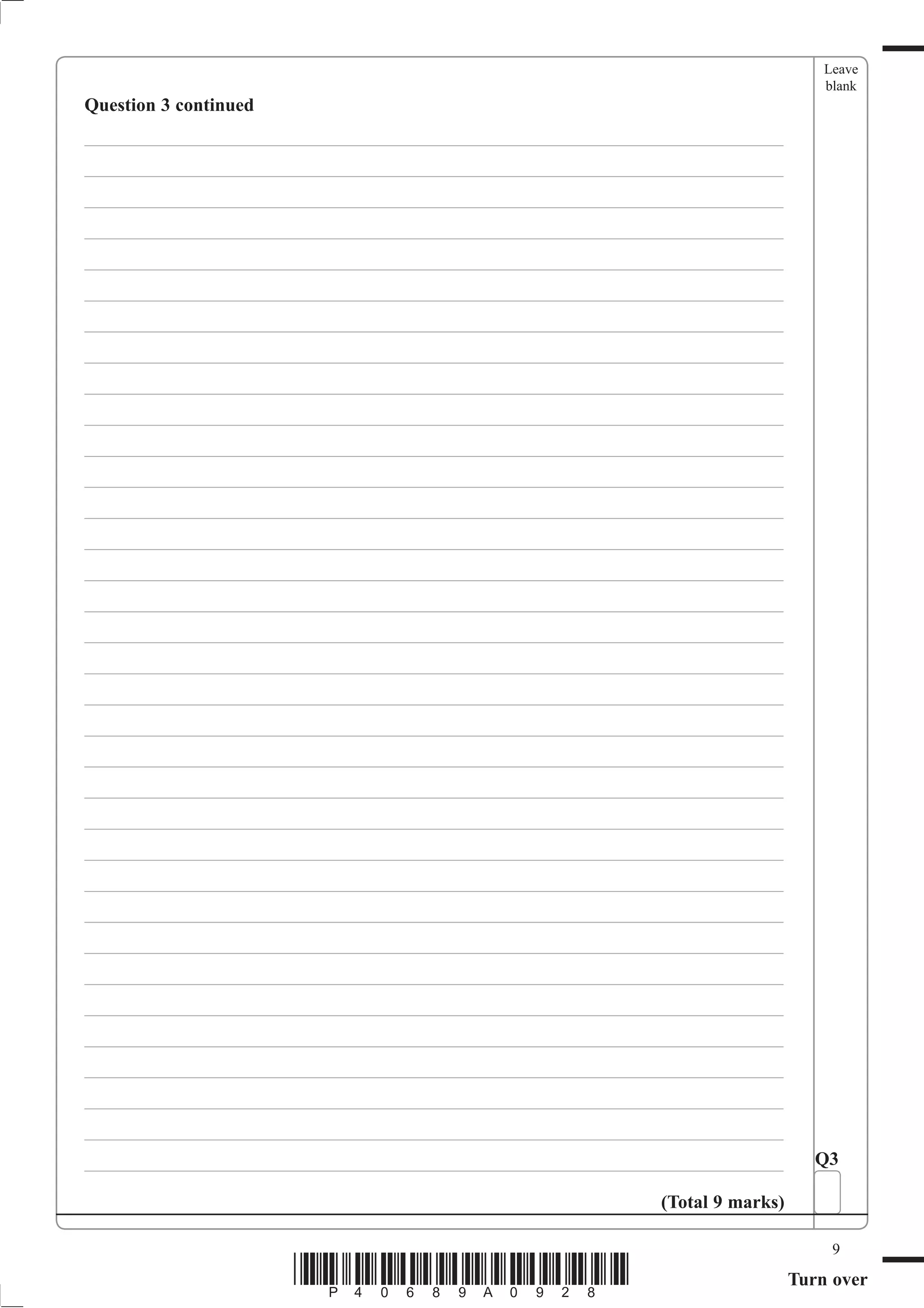 Leave
                                                                                   blank
Question 3 continued
___________________________________________________________________________
___________________________________________________________________________
___________________________________________________________________________
___________________________________________________________________________
___________________________________________________________________________
___________________________________________________________________________
___________________________________________________________________________
___________________________________________________________________________
___________________________________________________________________________
___________________________________________________________________________
___________________________________________________________________________
___________________________________________________________________________
___________________________________________________________________________
___________________________________________________________________________
___________________________________________________________________________
___________________________________________________________________________
___________________________________________________________________________
___________________________________________________________________________
___________________________________________________________________________
___________________________________________________________________________
___________________________________________________________________________
___________________________________________________________________________
___________________________________________________________________________
___________________________________________________________________________
___________________________________________________________________________
___________________________________________________________________________
___________________________________________________________________________
___________________________________________________________________________
___________________________________________________________________________
___________________________________________________________________________
___________________________________________________________________________
___________________________________________________________________________
___________________________________________________________________________
___________________________________________________________________________       Q3

                                                             (Total 9 marks)

                                                                                    9
                       *P40689A0928*                                           Turn over
 