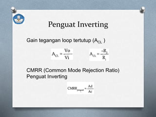 Penguat Inverting
Gain tegangan loop tertutup (ACL )
CMRR (Common Mode Rejection Ratio)
Penguat Inverting
 