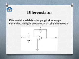 Diferensiator
Diferensiator adalah untai yang keluarannya
sebanding dengan laju perubahan sinyal masukan
 