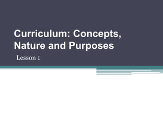 Curriculum: Concepts,
Nature and Purposes
Lesson 1
 