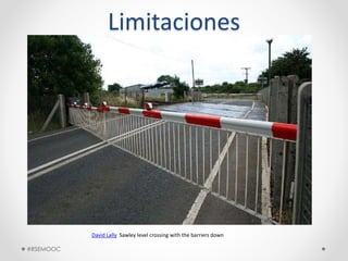 Limitaciones
David Lally Sawley level crossing with the barriers down
#RSEMOOC