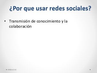 #RSEMOOC
¿Por que usar redes sociales?
• Transmisión de conocimiento y la
colaboración
 