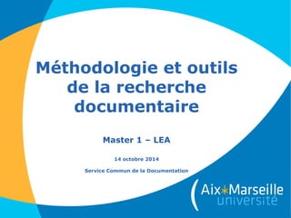 Méthodologie et outils
de la recherche
documentaire
Master 1 – LEA
14 octobre 2014
Service Commun de la Documentation
 