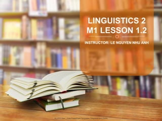 INSTRUCTOR: LE NGUYEN NHU ANH
LINGUISTICS 2
M1 LESSON 1.2
ALLPPT.com _ Free PowerPoint Templates, Diagrams and Charts
 