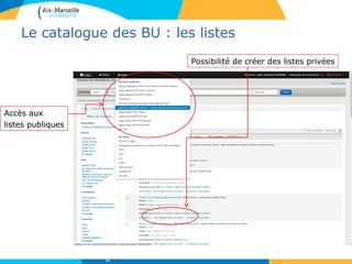 Le catalogue des BU : les listes
Possibilité de créer des listes privées
Accès aux
listes publiques
17
 