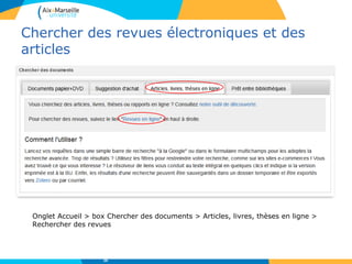Chercher des revues électroniques et des
articles
Onglet Accueil > box Chercher des documents > Articles, livres, thèses en ligne >
Rechercher des revues
26
 