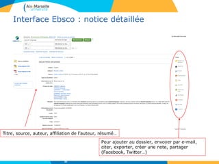 Interface Ebsco : notice détaillée
Titre, source, auteur, affiliation de l’auteur, résumé…
Pour ajouter au dossier, envoyer par e-mail,
citer, exporter, créer une note, partager
(Facebook, Twitter…)
39
 