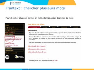 Frantext : chercher plusieurs mots
Pour chercher plusieurs termes en même temps, créer des listes de mots
55
 