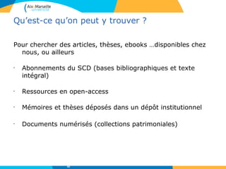 Qu’est-ce qu’on peut y trouver ?
Pour chercher des articles, thèses, ebooks …disponibles chez
nous, ou ailleurs
•
Abonnements du SCD (bases bibliographiques et texte
intégral)
•
Ressources en open-access
•
Mémoires et thèses déposés dans un dépôt institutionnel
•
Documents numérisés (collections patrimoniales)
60
 