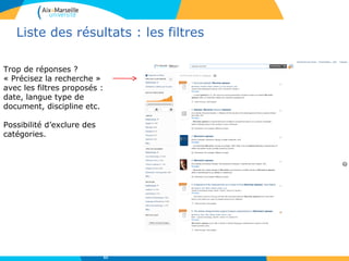 Liste des résultats : les filtres
Trop de réponses ?
« Précisez la recherche »
avec les filtres proposés :
date, langue type de
document, discipline etc.
Possibilité d’exclure des
catégories.
62
 