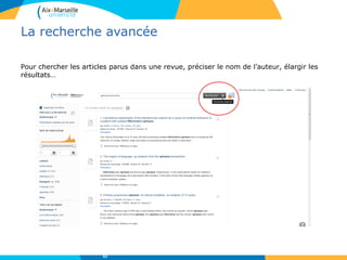La recherche avancée
Pour chercher les articles parus dans une revue, préciser le nom de l’auteur, élargir les
résultats…
63
 