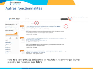 Autres fonctionnalités
Faire de la veille (fil RSS), sélectionner les résultats et les envoyer par courriel,
récupérer des références avec Zotero
66
 