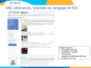 TAG Littérature, sciences du langage et FLE
Onglet Accueil :
• Actualités des BU,
• Facebook, Twitter…
• Service de
questions/réponses @zimut
• La BU en un clic
7
 