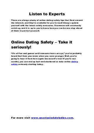 Listen to Experts
There are always plenty of online dating safety tips that float around
the internet, and they’re availab...